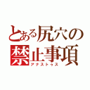 とある尻穴の禁止事項です（アナストゥス）