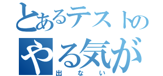 とあるテストのやる気が出ない（出ない）