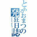 とあるおまつの発狂日誌（クレイジーデイリー）