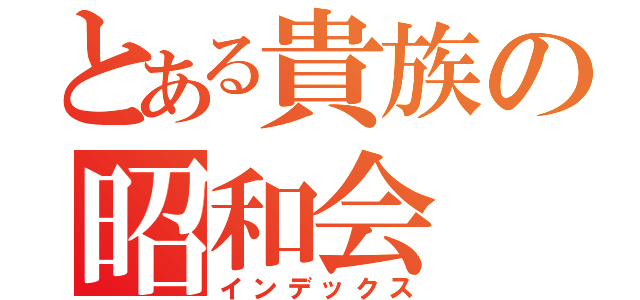 とある貴族の昭和会（インデックス）