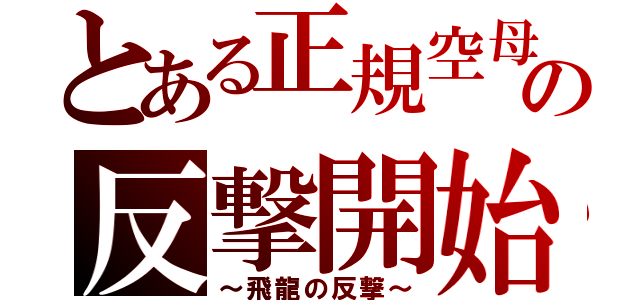 とある正規空母の反撃開始（～飛龍の反撃～）