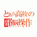 とある高校の電脳操作（パソコン部）