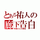 とある祐人の廊下告白（今城さんの嫉妬）