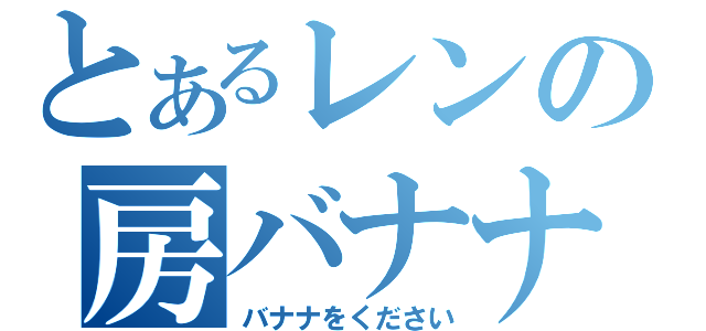 とあるレンの房バナナ（バナナをください）