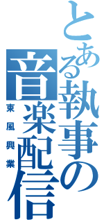 とある執事の音楽配信（東風興業）