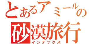 とあるアミールの砂漠旅行（インデックス）