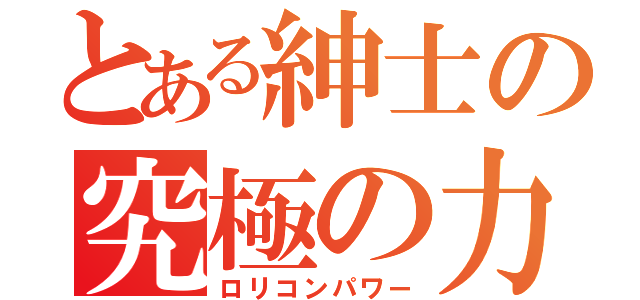 とある紳士の究極の力（ロリコンパワー）