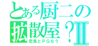 とある厨二の拡散屋？Ⅱ（恋兎とＰＧなう）