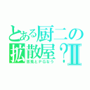 とある厨二の拡散屋？Ⅱ（恋兎とＰＧなう）