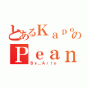 とあるＫａｐｏｋのＰｅａｎ（Ｂｙ＿Ａｒｔｅ）