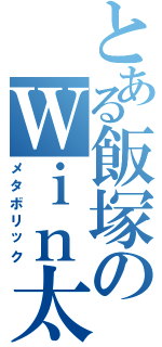 とある飯塚のＷｉｎ太（メタボリック）