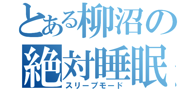 とある柳沼の絶対睡眠（スリープモード）