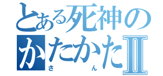 とある死神のかたかたⅡ（さん）