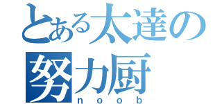 とある太達の努力厨（ｎｏｏｂ）