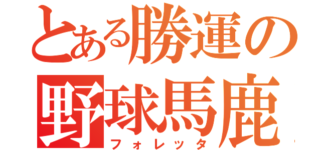 とある勝運の野球馬鹿（フォレッタ）