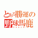 とある勝運の野球馬鹿（フォレッタ）