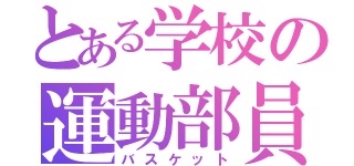 とある学校の運動部員（バスケット）