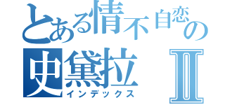 とある情不自恋の史黛拉Ⅱ（インデックス）