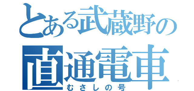 とある武蔵野の直通電車（むさしの号）