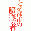 とある都市の超能力者（レベル５）