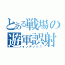 とある戦場の遊軍誤射（インデックス）