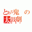 とある鬼の太鼓劇（音撃打）