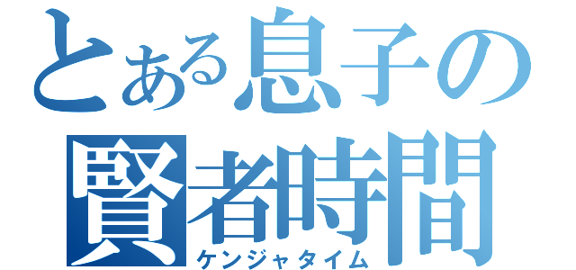 とある息子の賢者時間（ケンジャタイム）