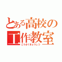 とある高校の工作教室（こうさくきょうしつ）