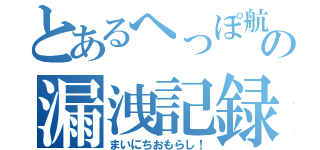 とあるへっぽ航の漏洩記録（まいにちおもらし！）