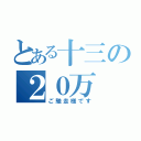 とある十三の２０万（ご馳走様です）