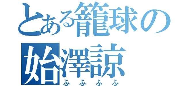 とある籠球の始澤諒（ふふふふ）