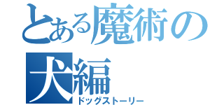 とある魔術の犬編（ドッグストーリー）