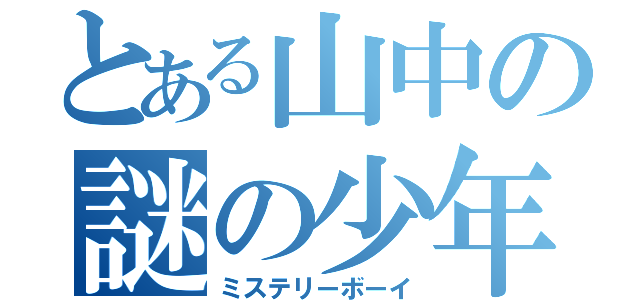 とある山中の謎の少年（ミステリーボーイ）