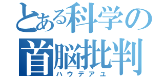 とある科学の首脳批判（ハウデアユ）