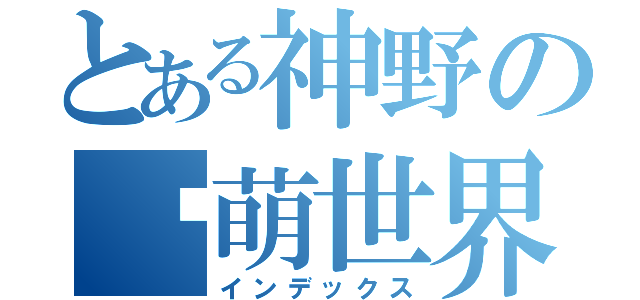 とある神野の卖萌世界（インデックス）