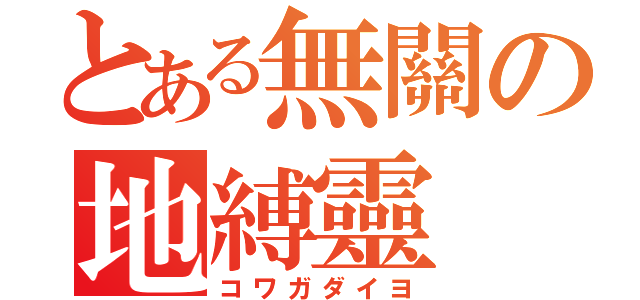 とある無關の地縛靈（コワガダイヨ）