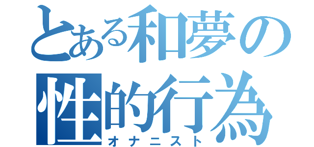 とある和夢の性的行為（オナニスト）