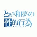 とある和夢の性的行為（オナニスト）