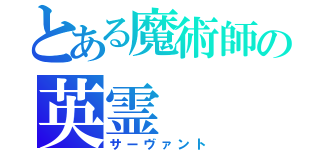 とある魔術師の英霊（サーヴァント）