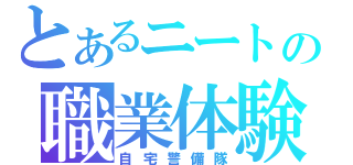 とあるニートの職業体験（自宅警備隊）