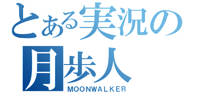 とある実況の月歩人（ＭＯＯＮＷＡＬＫＥＲ）