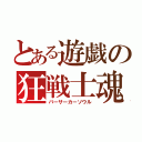 とある遊戯の狂戦士魂（バーサーカーソウル）