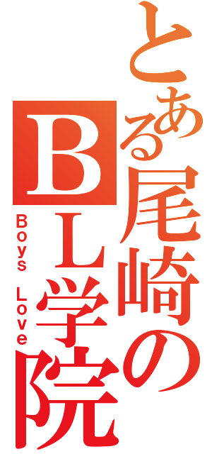 とある尾崎のＢＬ学院（Ｂｏｙｓ Ｌｏｖｅ）