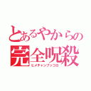 とあるやからの完全呪殺（ヒメチャンブッコロ）