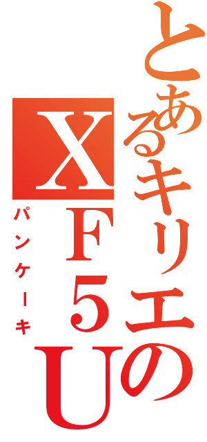 とあるキリエのＸＦ５Ｕ（パンケーキ）