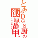 とあるＤＧＳ厨の飯原静里香（エセリスナー）