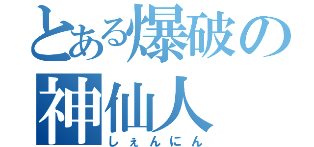 とある爆破の神仙人（しぇんにん）