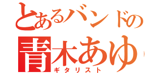 とあるバンドの青木あゆむ（ギタリスト）