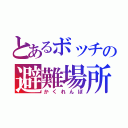 とあるボッチの避難場所（かくれんぼ）