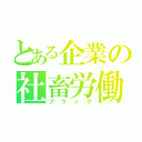 とある企業の社畜労働（ブラック）